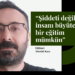 Şiddeti değil insanı büyüten bir eğitim mümkün