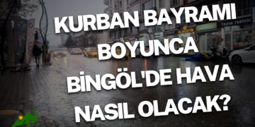 Kurban Bayramı boyunca Bingöl'de hava nasıl olacak?