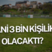Hani 3 bin kişilik olacaktı?